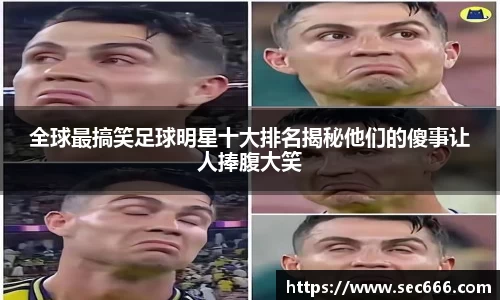 全球最搞笑足球明星十大排名揭秘他们的傻事让人捧腹大笑